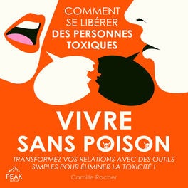 Vivre sans poison : Comment se libérer des personnes toxiques