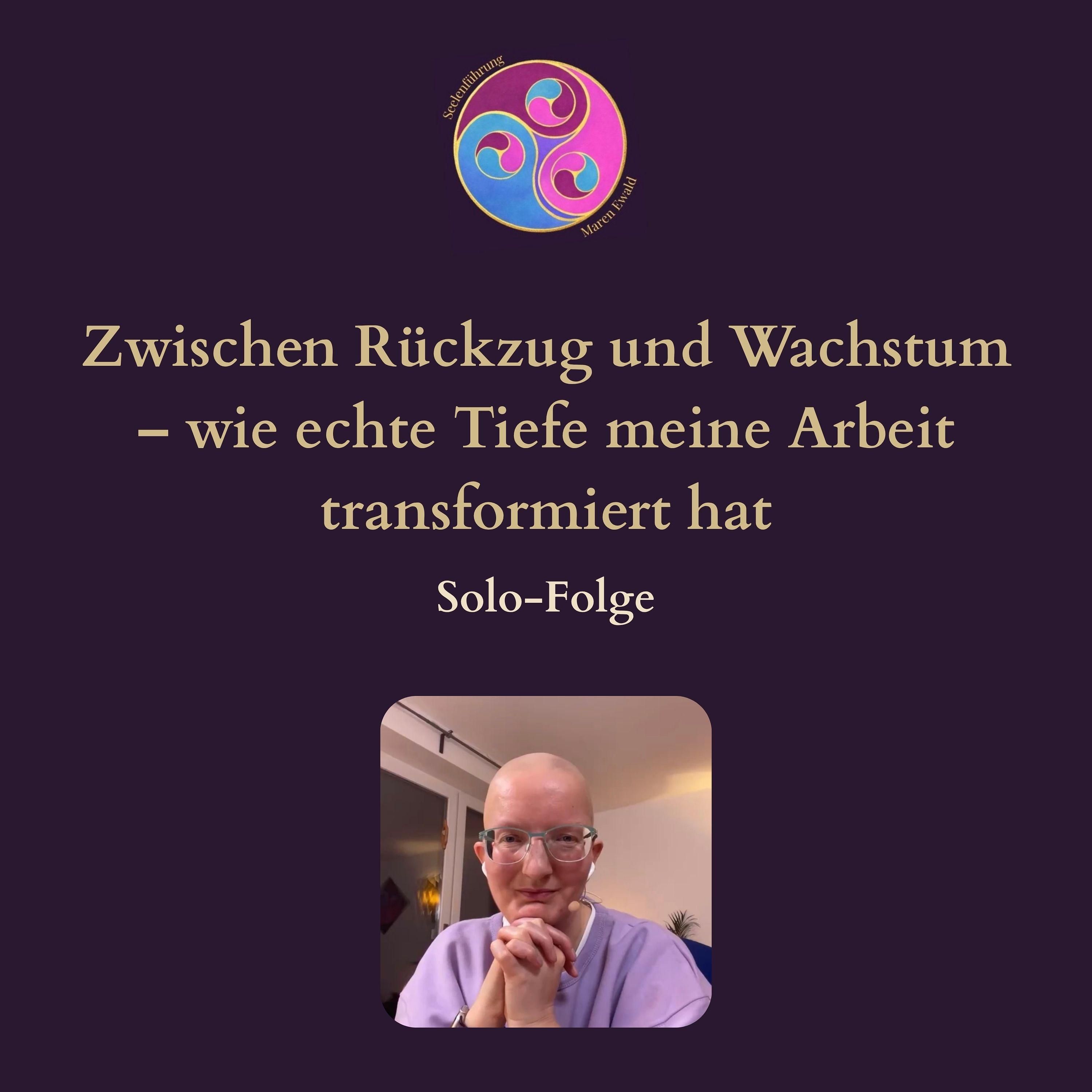 Solo-Folge: Zwischen Rückzug und Wachstum – wie echte Tiefe meine Arbeit transformiert hat