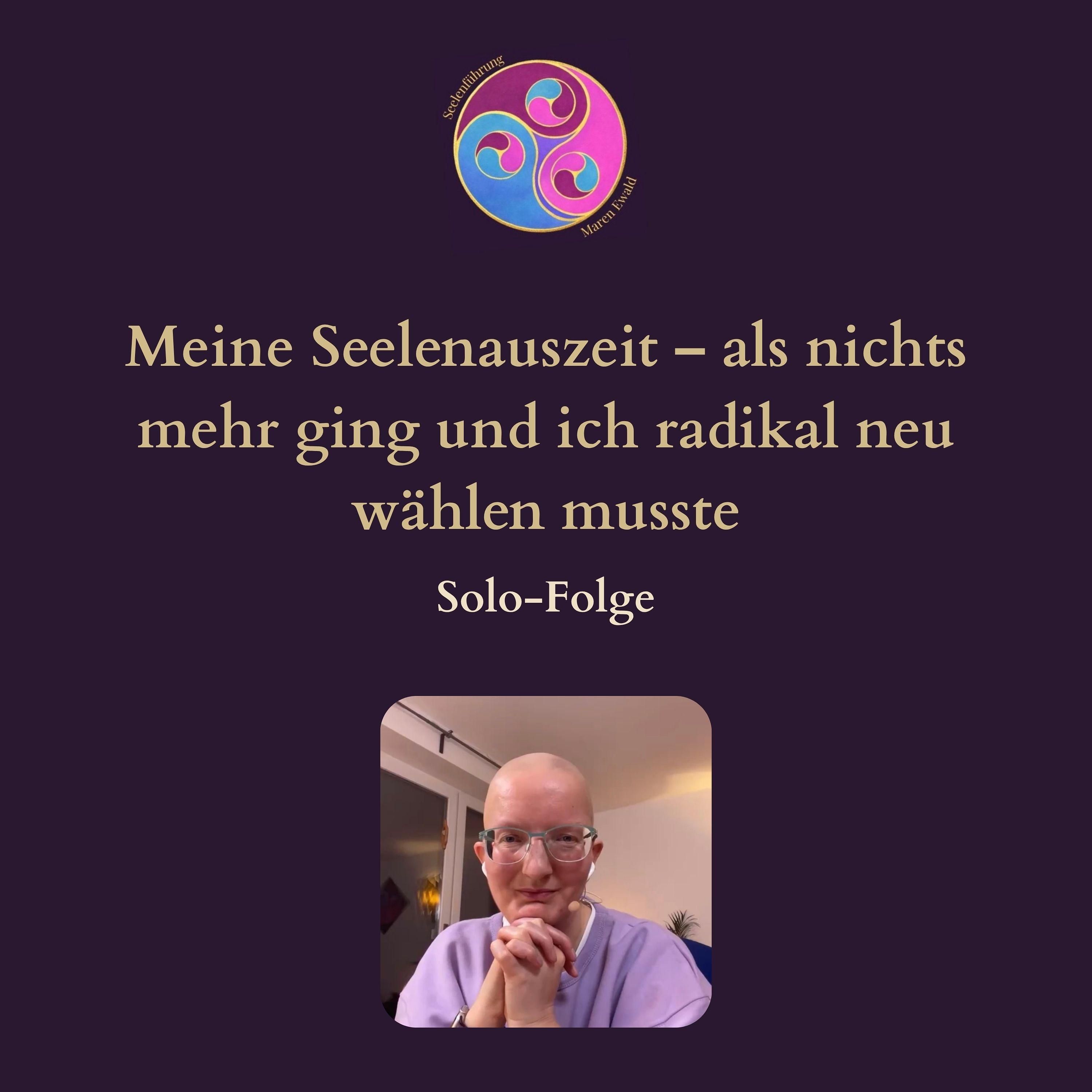 Solo-Folge: Meine Seelenauszeit – als nichts mehr ging und ich radikal neu wählen musste