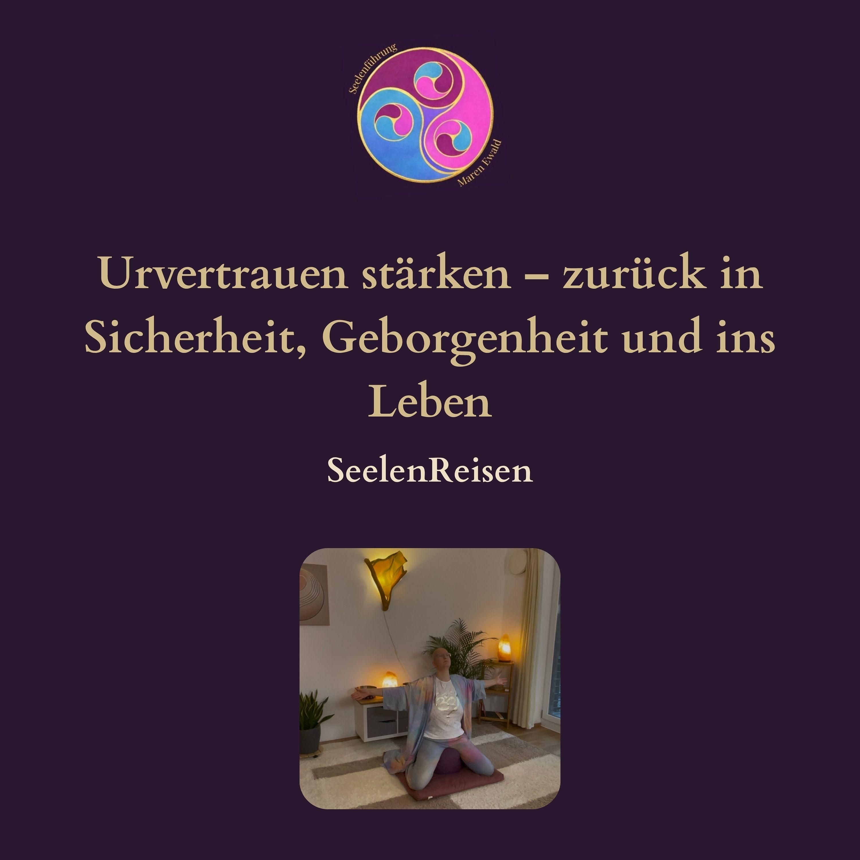SeelenReise: Urvertrauen stärken – zurück in Sicherheit, Geborgenheit und ins Leben
