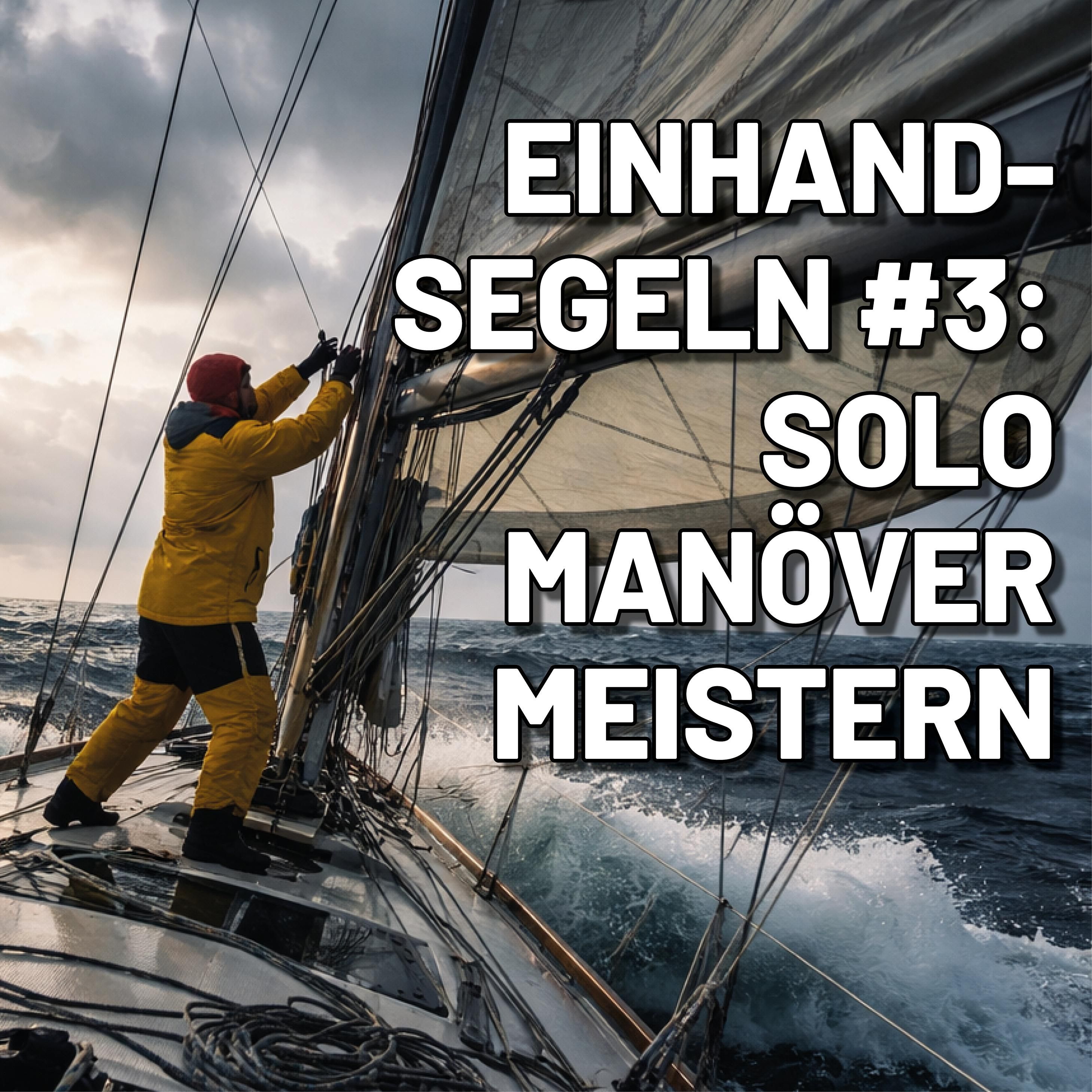 Einhandsegeln in der Praxis Teil 3: Reffen im Sturm, Anlegen ohne Crew – so meisterst du die härtesten Manöver beim Segeln alleine