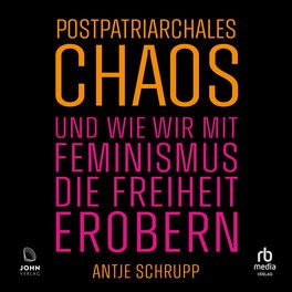 Postpatriarchales Chaos und wie wir mit Feminismus die Freiheit erobern
