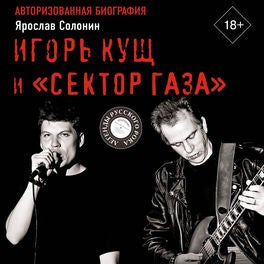 Игорь Кущ и «Сектор Газа». Авторизованная биография