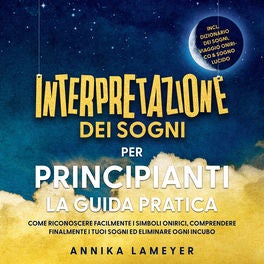 Interpretazione dei sogni per principianti – La guida pratica: Come riconoscere facilmente i simboli onirici, comprendere finalmen