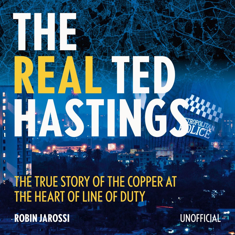 The Real Ted Hastings - The True Story of the Copper at the Heart of Line of Duty