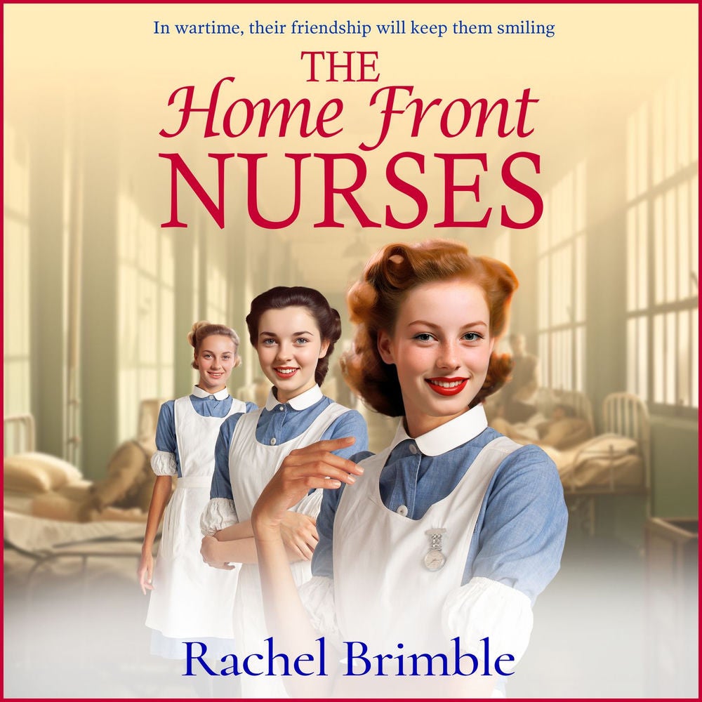 Home Front Nurses - The start of a BRAND NEW emotional wartime saga series from Rachel Brimble for 2024