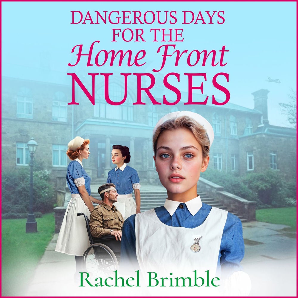 Dangerous Days for the Home Front Nurses - Heart-warming, gritty and gripping, A BRAND NEW wartime saga series from Rachel Brimble