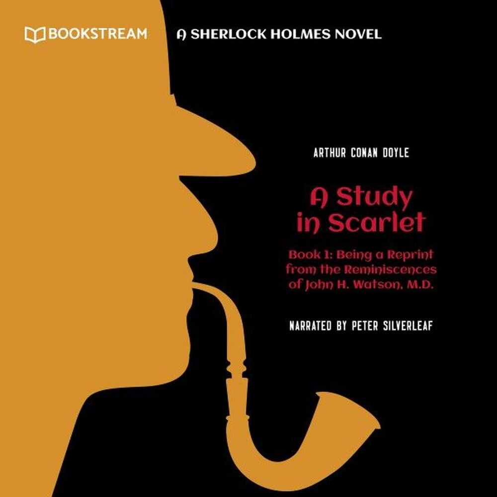 Being a Reprint from the Reminiscences of John H. Watson, M.D. - A Study in Scarlet, Book 1