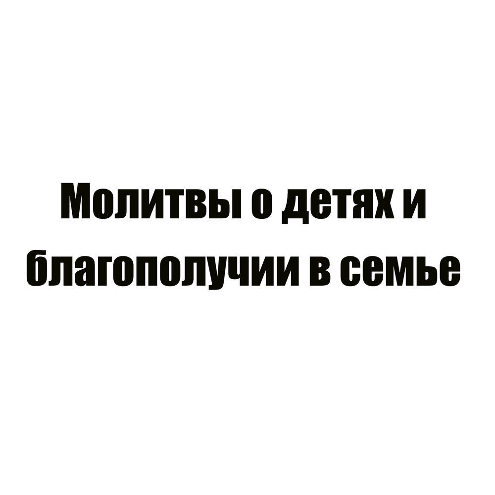 Молитвы о детях и благополучии в семье