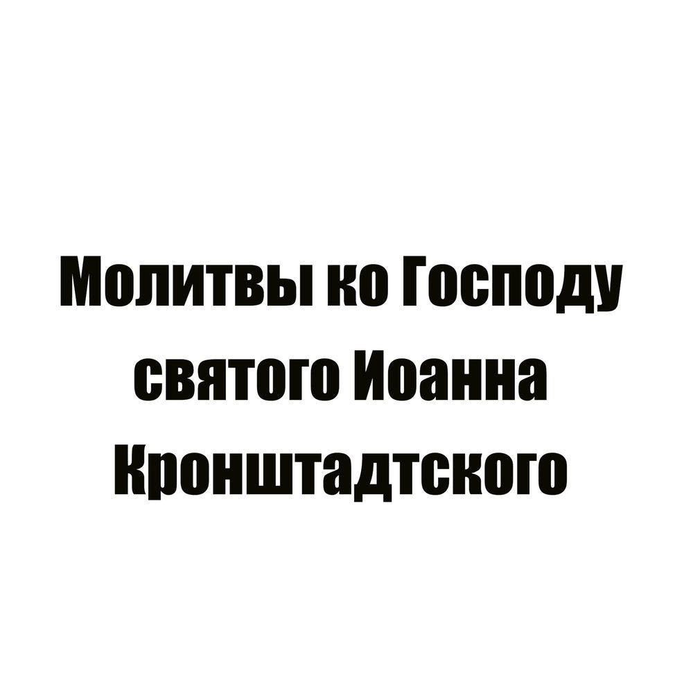 Молитвы ко Господу святого Иоанна Кронштадтского