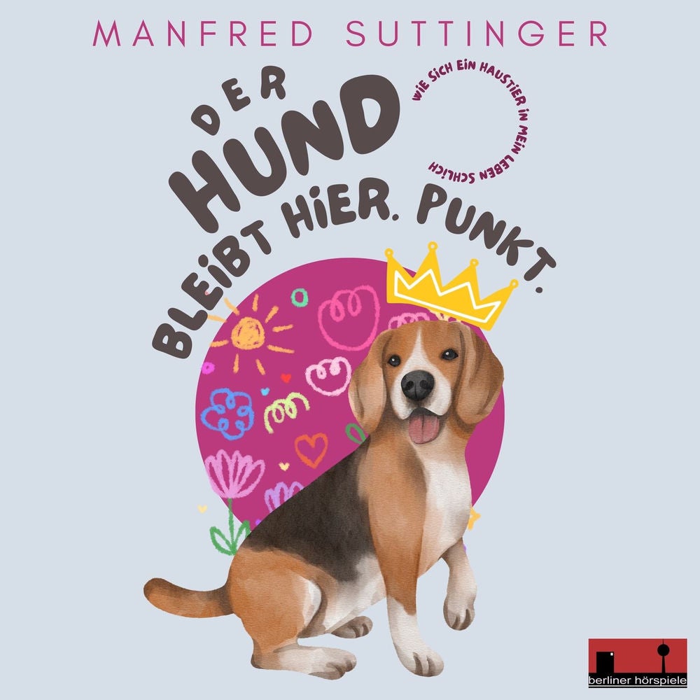 Der Hund bleibt hier. Punkt - Wie sich ein Haustier in mein Leben schlich