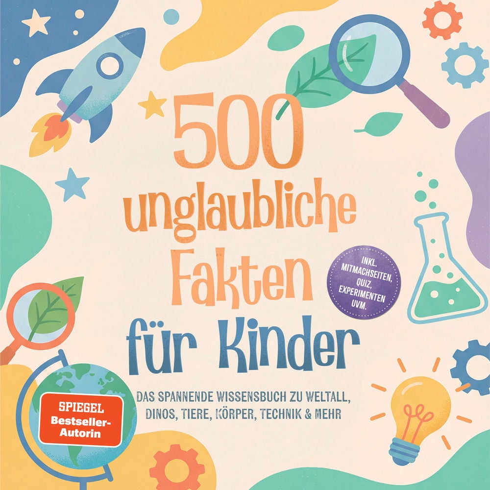 500 unglaubliche Fakten für Kinder: Das spannende Wissensbuch zu Weltall, Dinos, Tiere, Körper, Technik & mehr – inkl. Mitmachseit