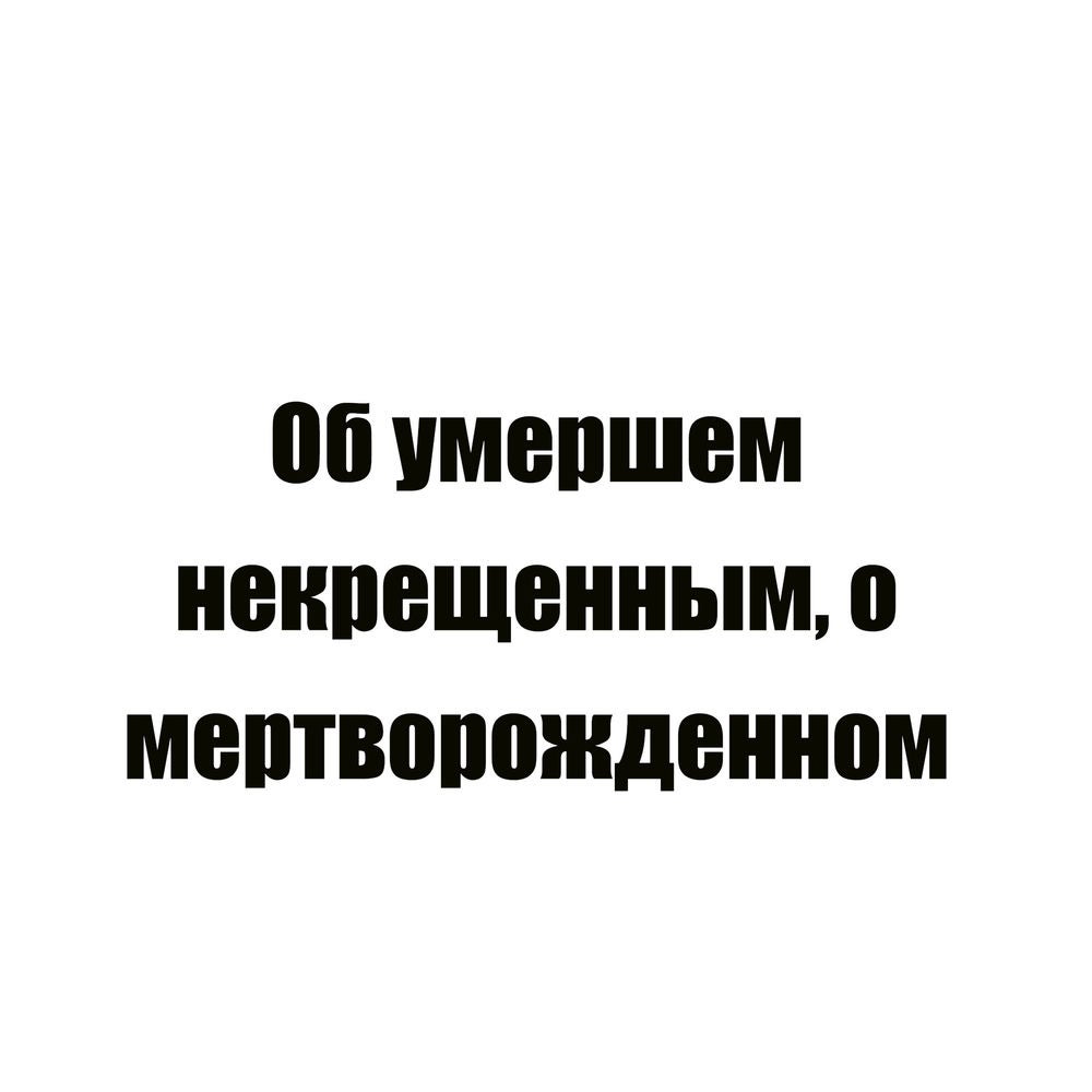 Об умершем некрещенным, о мертворожденном