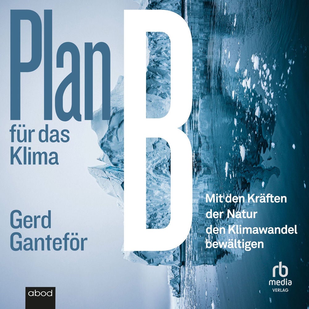 Plan B für das Klima - Mit den Kräften der Natur den Klimawandel bewältigen