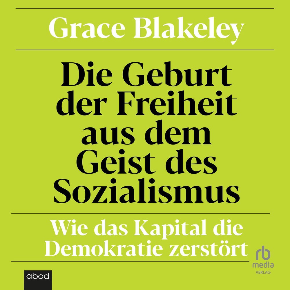Die Geburt der Freiheit aus dem Geist des Sozialismus - Wie das Kapital die Demokratie zerstört