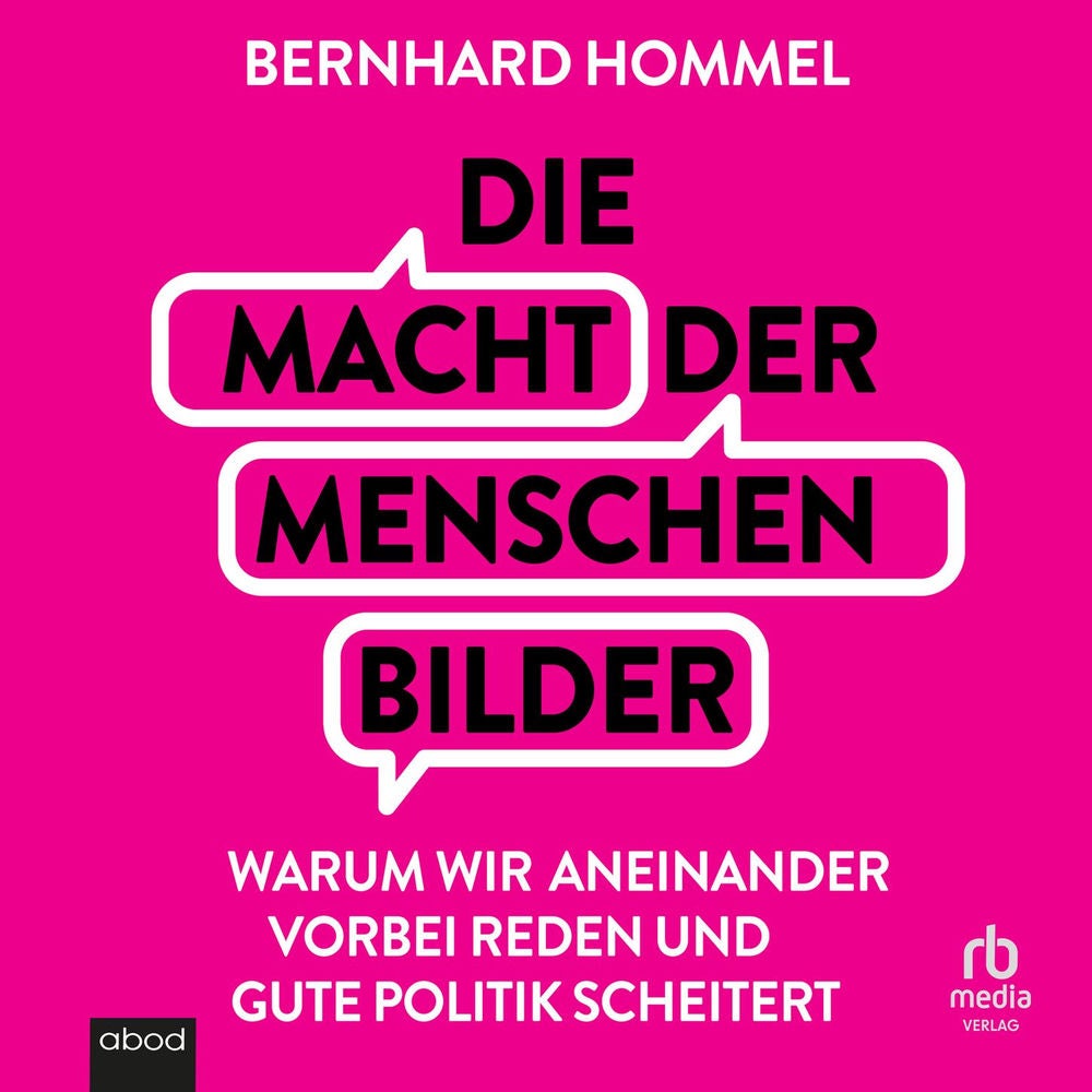 Die Macht der Menschenbilder - Warum wir aneinander vorbei reden und gute Politik scheitert