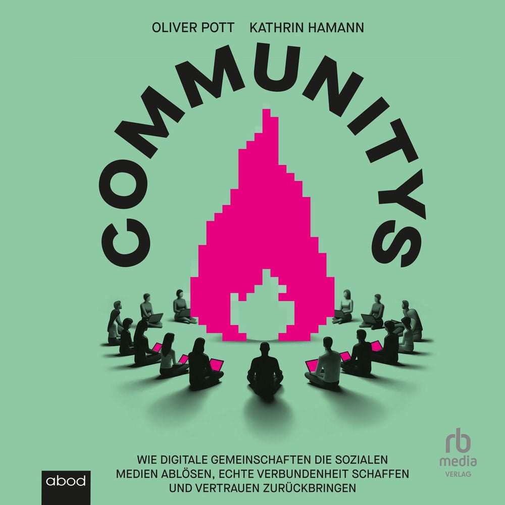 Communitys - Wie digitale Gemeinschaften die sozialen Medien ablösen, echte Verbundenheit schaffen und