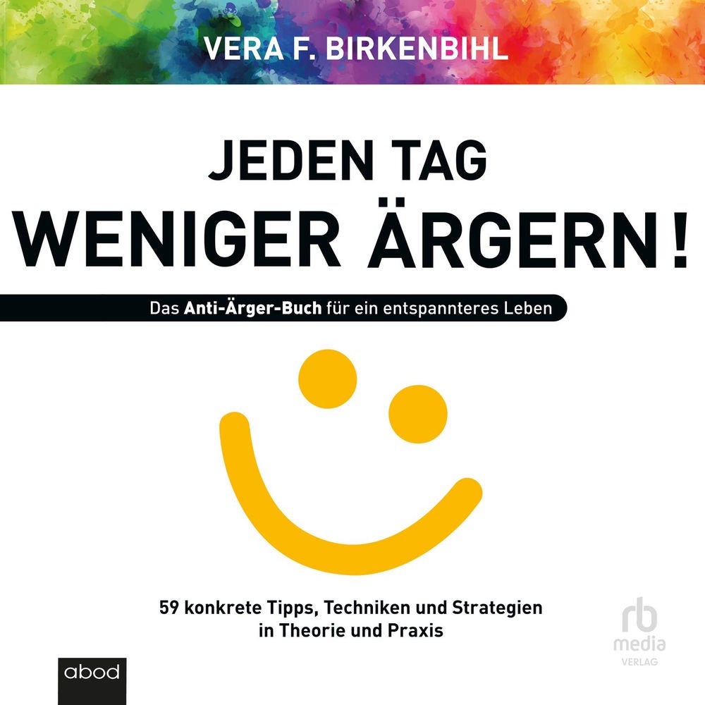 Jeden Tag weniger ärgern - Das Anti-Ärger-Buch für ein entspannteres Leben - 59 konkrete Tipps, Techniken und Strategien