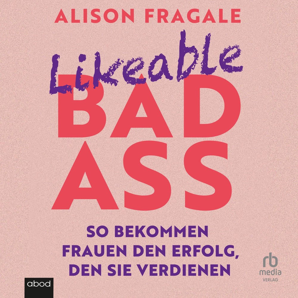Likeable Badass - So bekommen Frauen den Erfolg, den sie verdienen