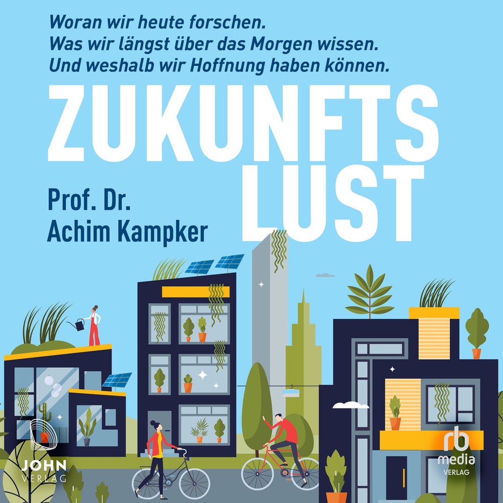 Zukunftslust - Woran wir heute forschen. Was wir längst über das Morgen wissen. Und weshalb wir Hoffnung