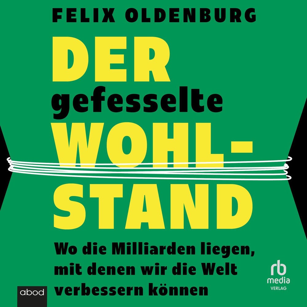Der gefesselte Wohlstand - Wo die Milliarden liegen, mit denen wir die Welt verbessern können