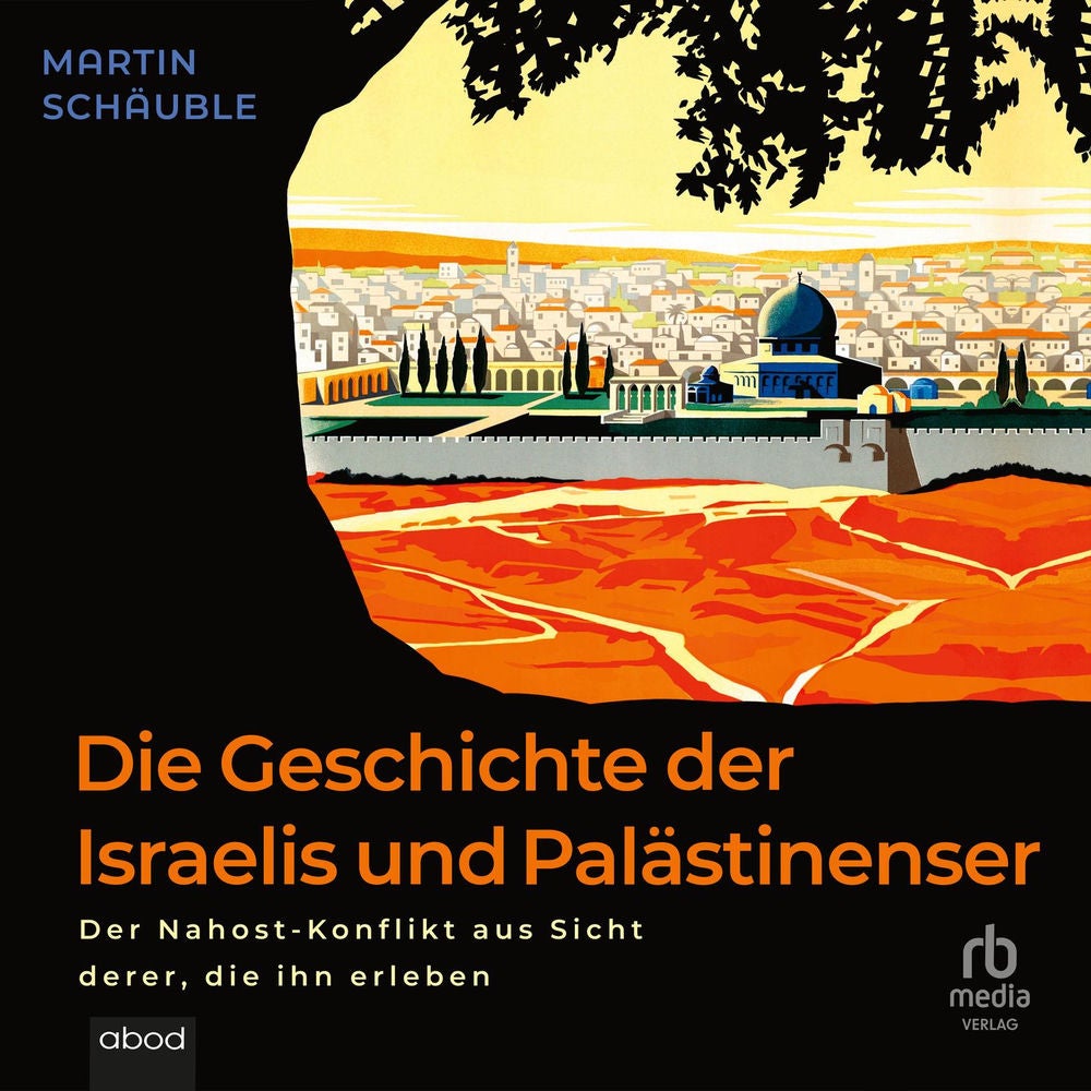 Die Geschichte der Israelis und Palästinenser - Der Nahost-Konflikt aus Sicht derer, die ihn erleben
