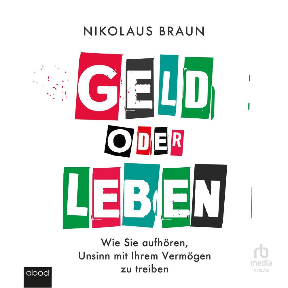 Geld oder Leben - Wie Sie aufhören, Unsinn mit Ihrem Vermögen zu treiben
