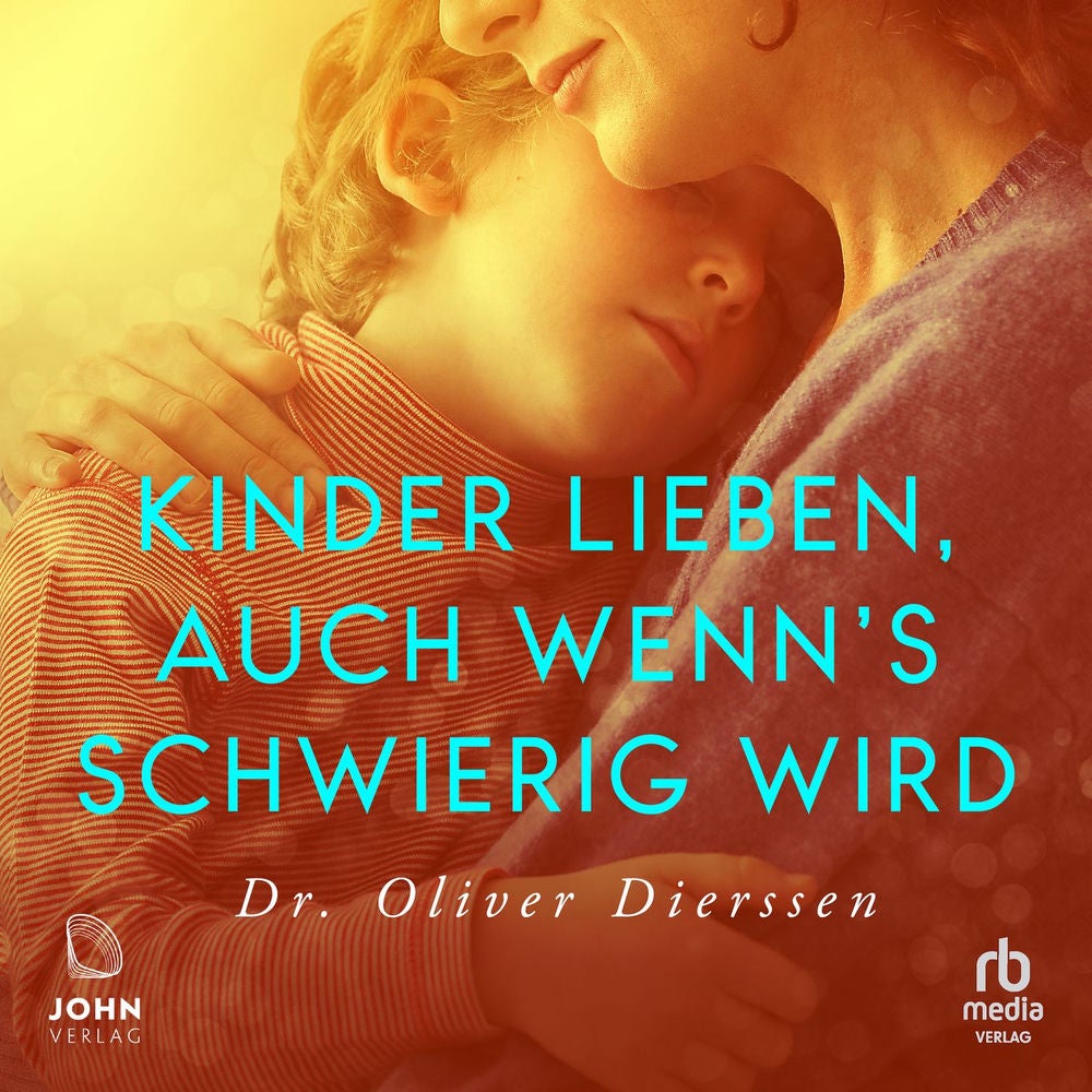 Kinder lieben, auch wenn's schwierig wird - Emotionale Verletzungen überwinden, Vertrauen und Bindung stärken