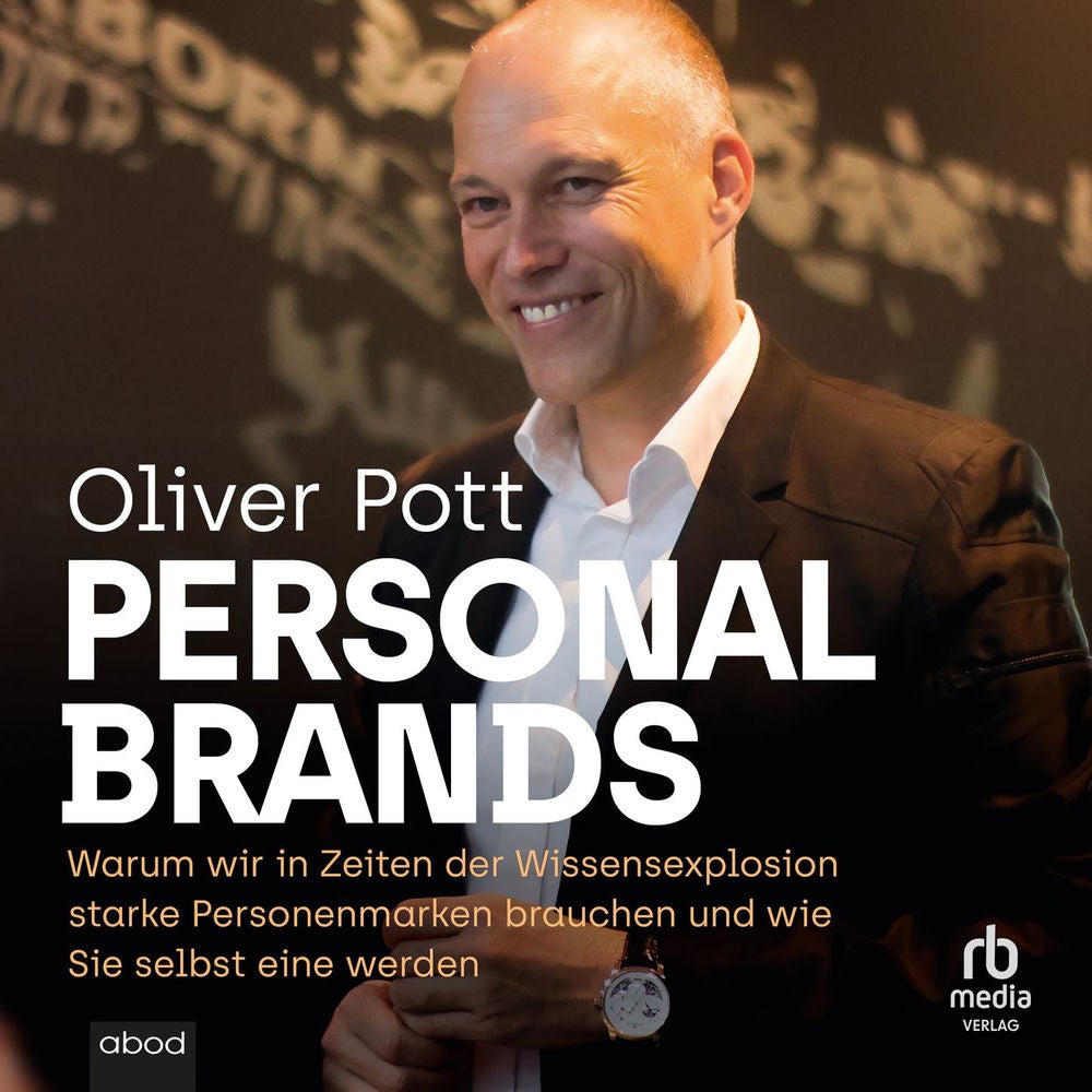 Personal Brands - Warum wir in Zeiten der Wissensexplosion starke Personenmarken brauchen und wie Sie selbst eine