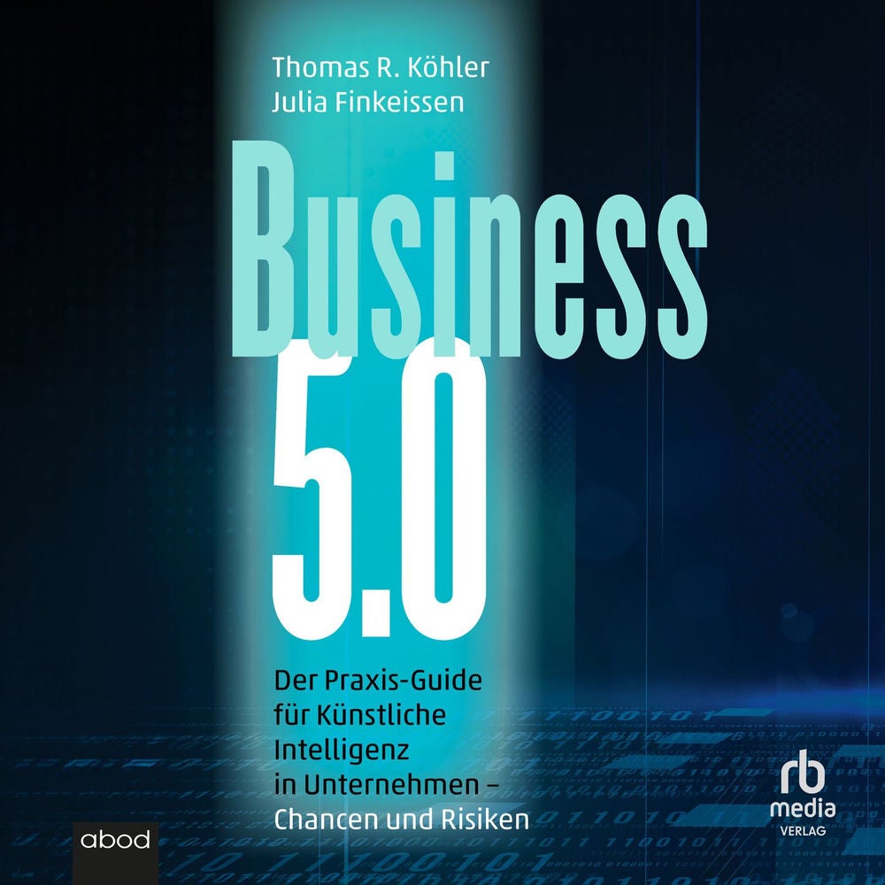 Business 5.0 - Der Praxis-Guide für Künstliche Intelligenz in Unternehmen - Chancen und Risiken