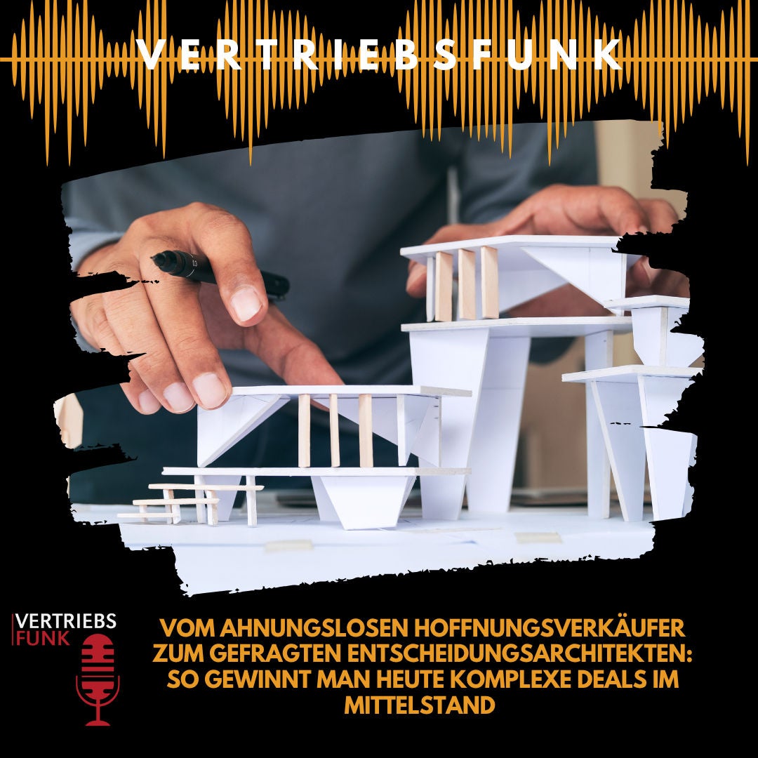 #1027 - Vom ahnungslosen Hoffnungsverkäufer zum gefragten Entscheidungsarchitekten: So gewinnt man heute komplexe Deals im Mittelstand