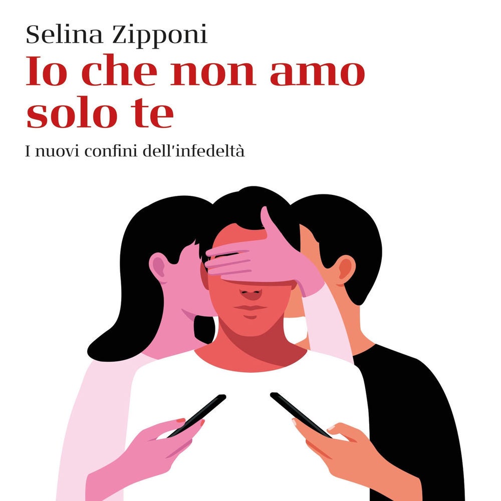 Io che non amo solo te. I nuovi confini dell'infedeltà
