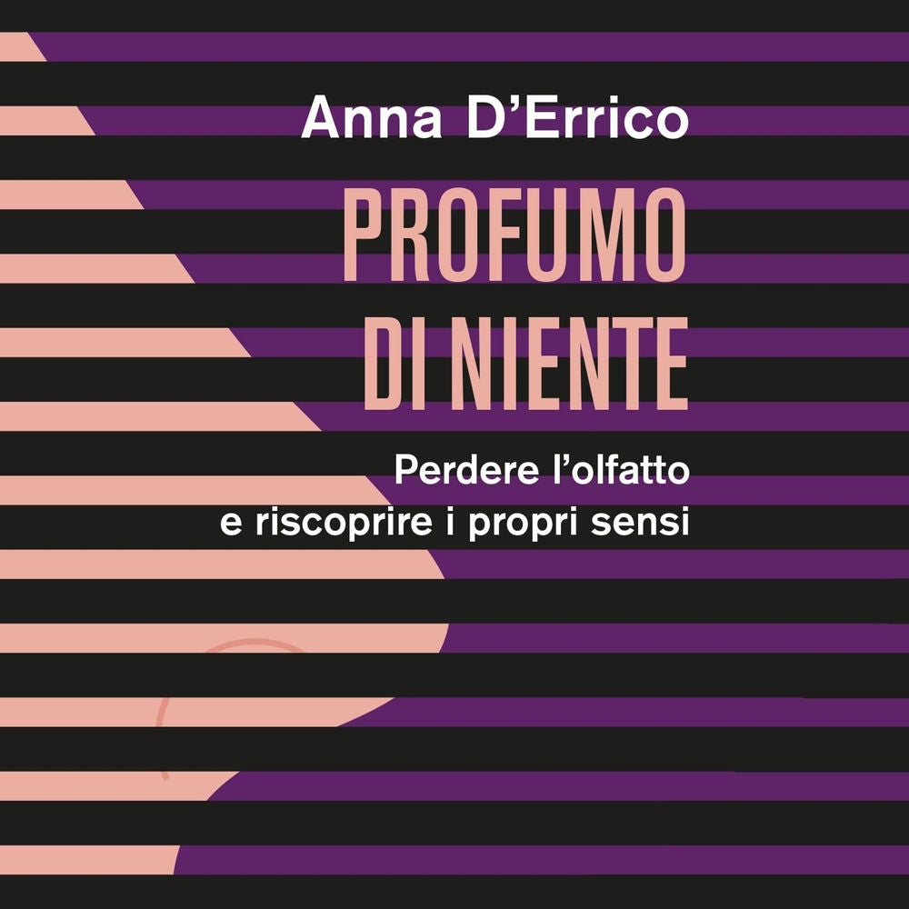 Profumo di niente. Perdere l'olfatto e riscoprire i propri sensi