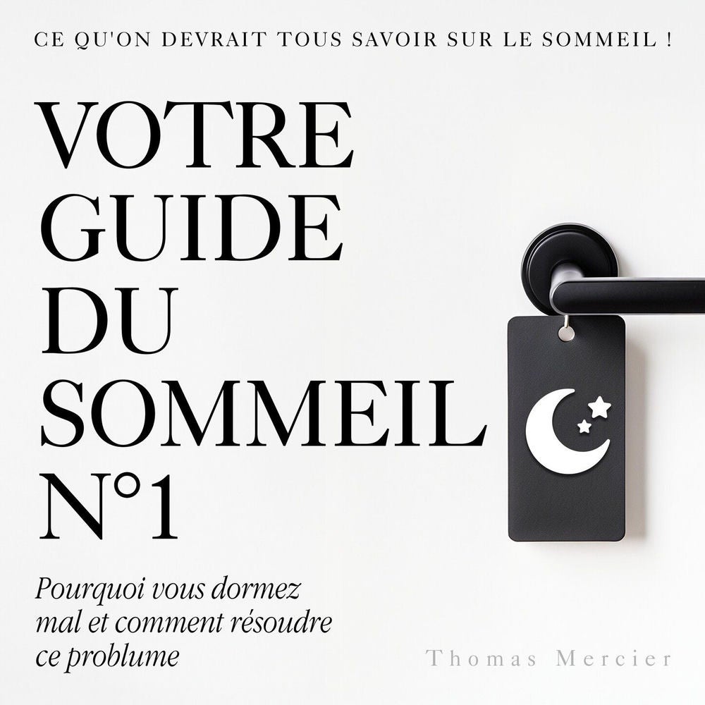 Votre guide du sommeil №1 - Pourquoi vous dormez mal et comment résoudre ce problème