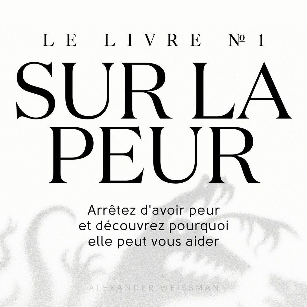 Le livre sur la peur №1 - Arrêtez d'avoir peur et découvrez pourquoi elle peut vous aider