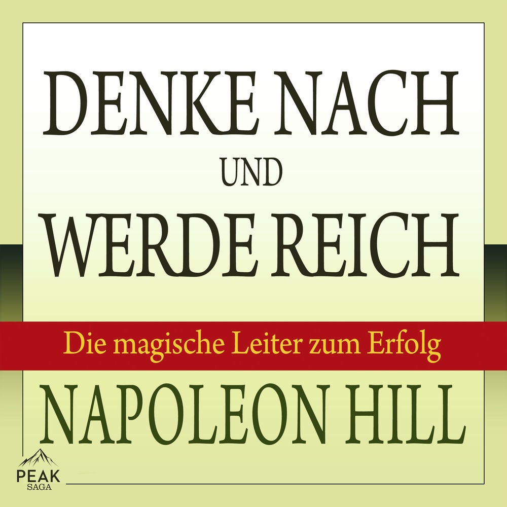 Denke nach und werde reich: Die magische Leiter zum Erfolg