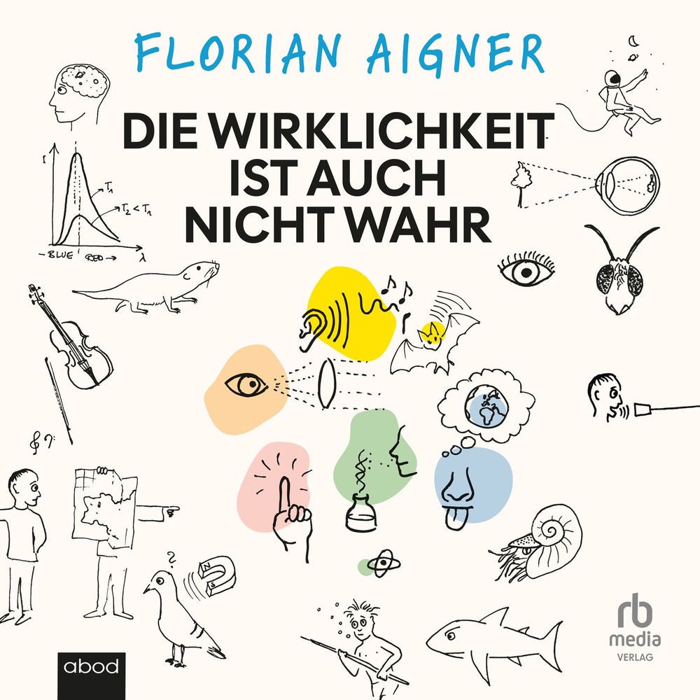 Die Wirklichkeit ist auch nicht wahr - Die faszinierende Physik der Sinne - und wie sie unsere Wahrnehmung bestimmt