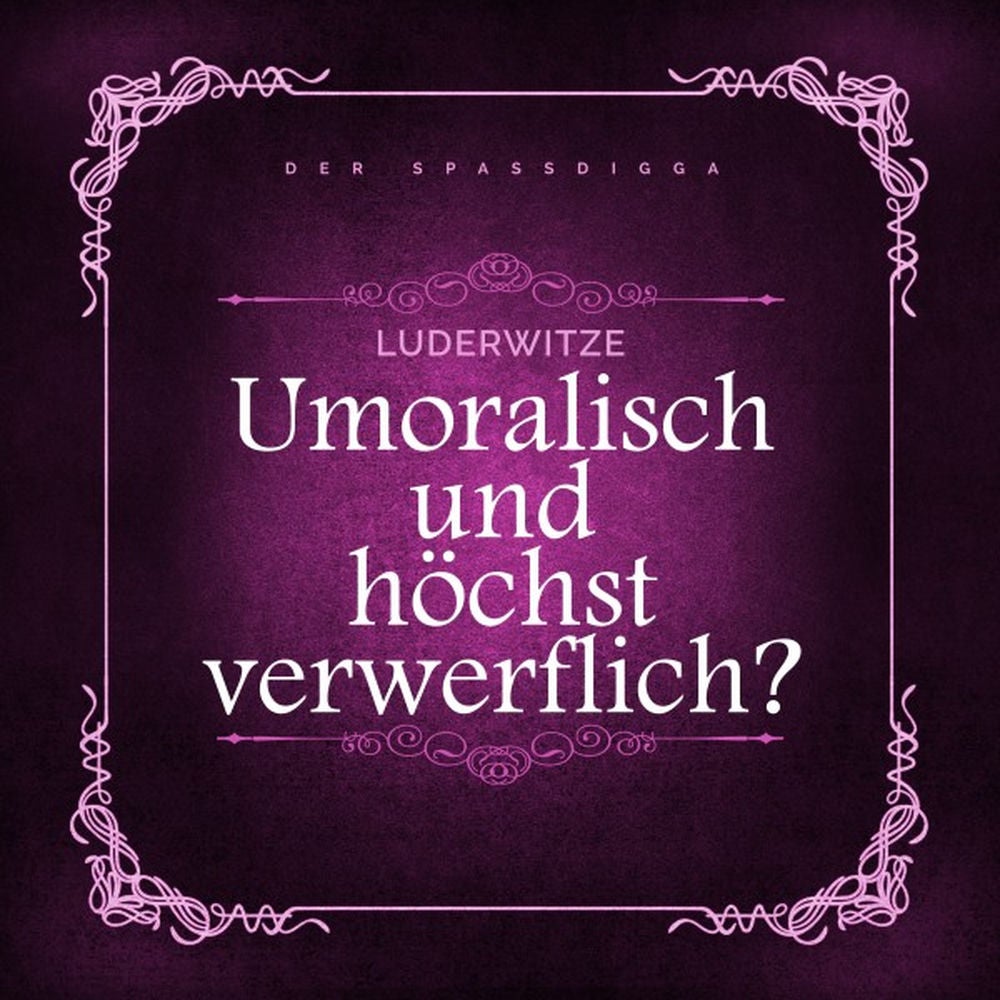 Luderwitze - Unmoralisch und höchst verwerflich?