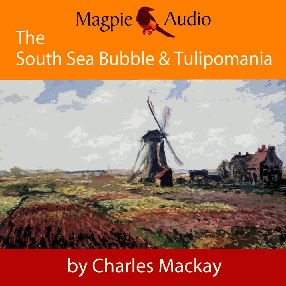 The South Sea Bubble and Tulipomania - Financial Madness and Delusion