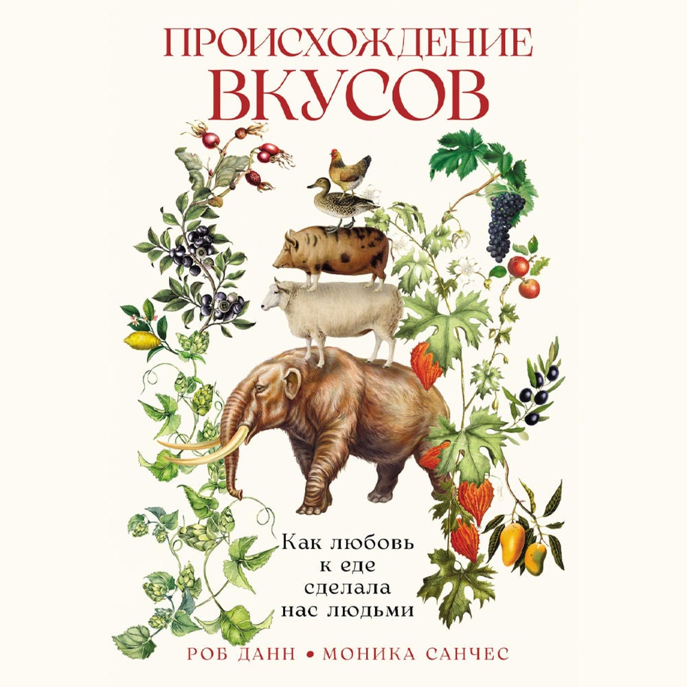 Происхождение вкусов: Как любовь к еде сделала нас людьми