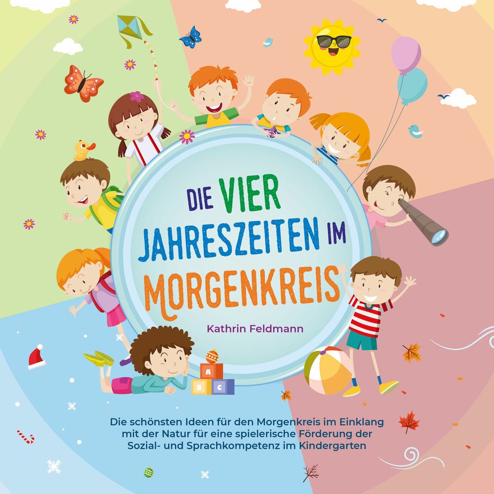 Die vier Jahreszeiten im Morgenkreis: Die schönsten Ideen für den Morgenkreis im Einklang mit der Natur für eine spielerische Förd