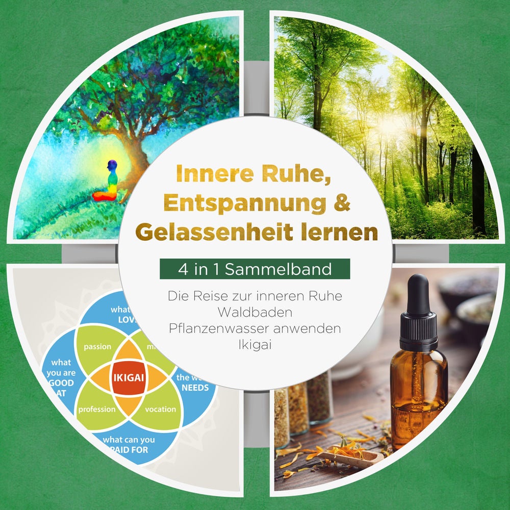 Innere Ruhe, Entspannung & Gelassenheit lernen - 4 in 1 Sammelband: Die Reise zur inneren Ruhe | Waldbaden | Pflanzenwasser anwend