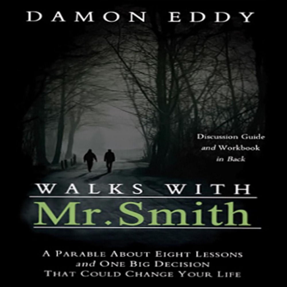 Walks with Mr. Smith - A Parable About Eight Life Lessons and One Big Decision That Could Change Your Life.
