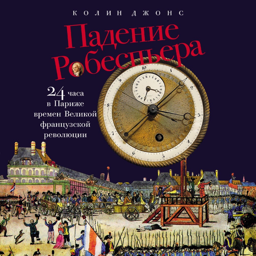 Падение Робеспьера: 24 часа в Париже времен Великой французской революции