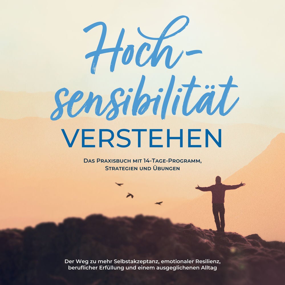 Hochsensibilität bei Erwachsenen - Das Selbsthilfebuch: Schritt für Schritt zu mehr Selbstregulation, Selbstliebe und Lebensqualit