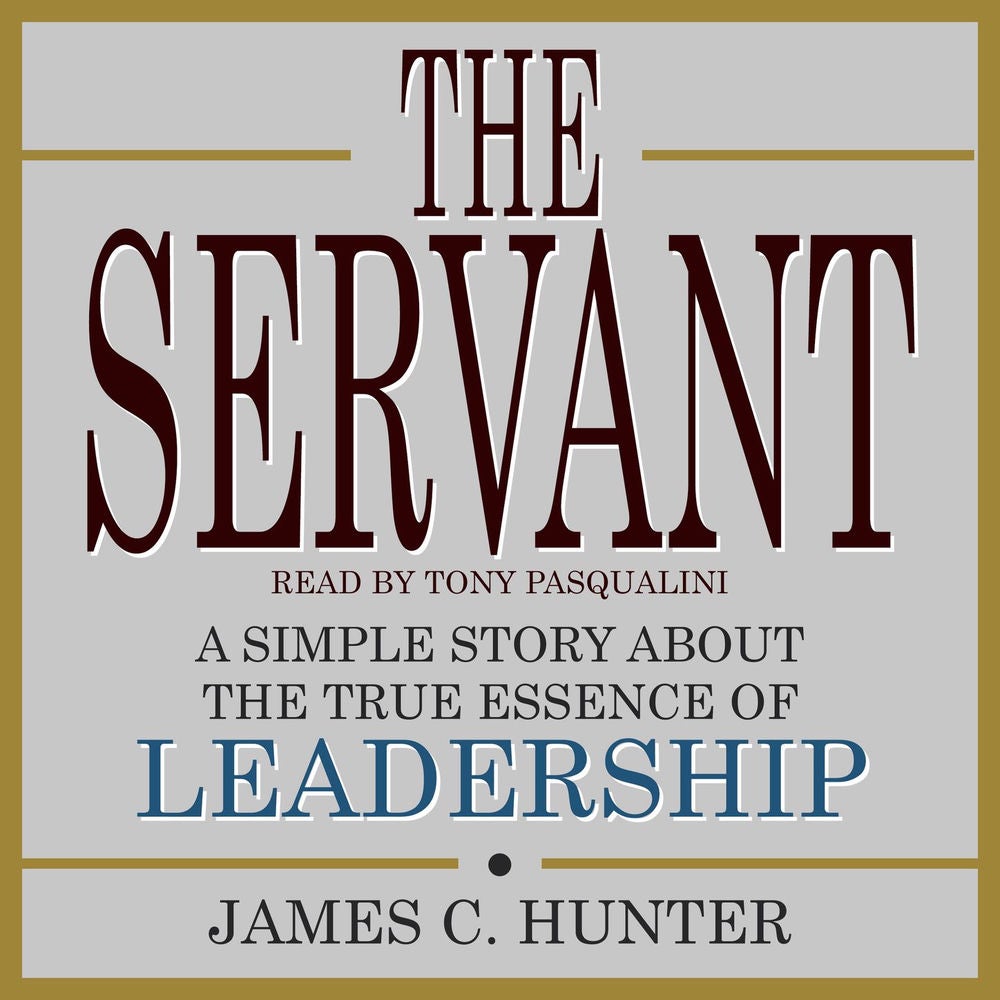 The Servant - A Simple Story About the True Essence of Leadership