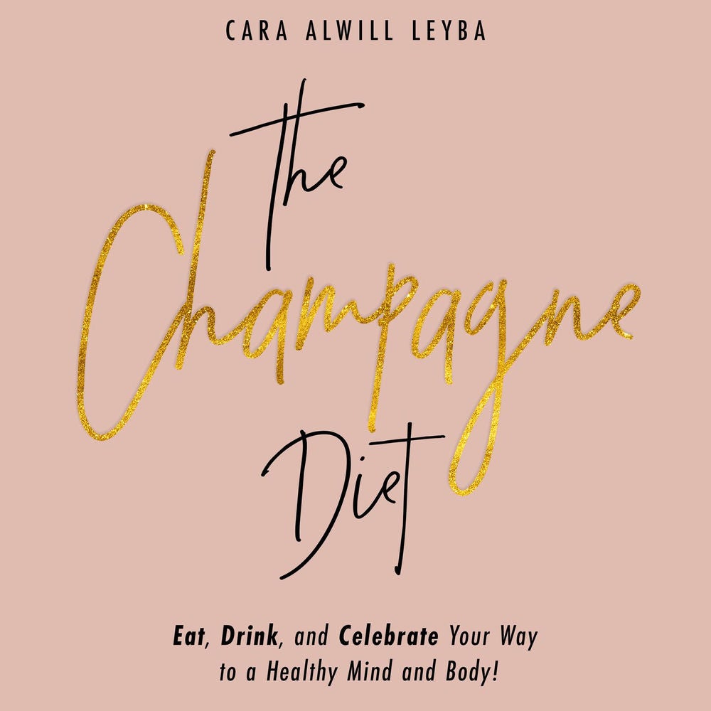 The Champagne Diet - Eat, Drink, and Celebrate Your Way to a Healthy Mind and Body!