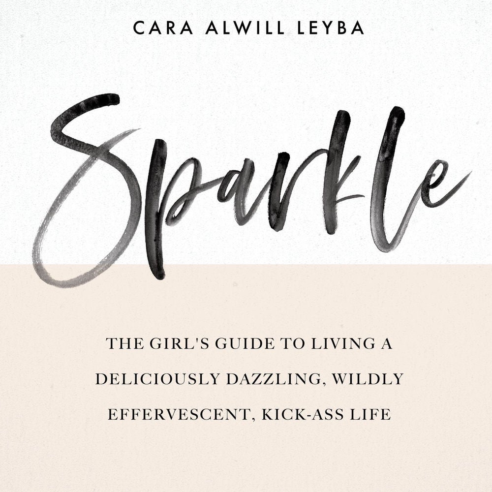 Sparkle - The Girl's Guide to Living a Deliciously Dazzling, Wildly Effervescent, Kick-Ass Life