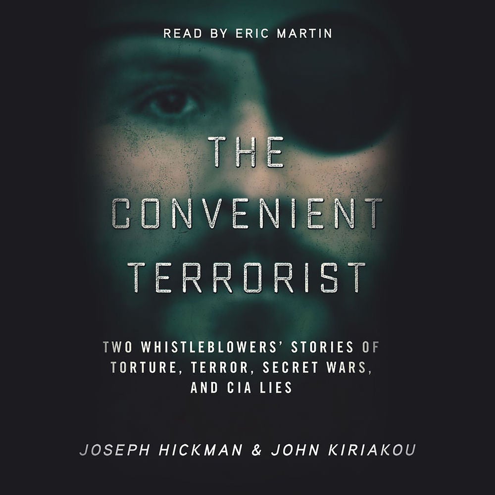 The Convenient Terrorist - Two Whistleblowers' Stories of Torture, Terror, Secret Wars, and CIA Lies