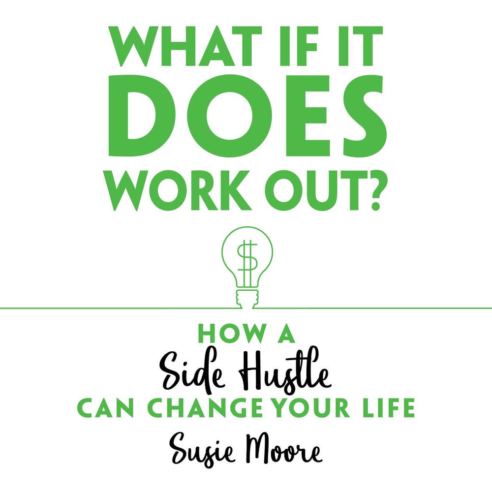 What If It Does Work Out? - How a Side Hustle Can Change Your Life
